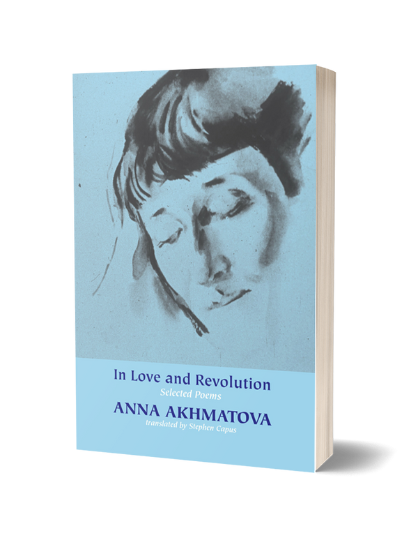 In Love and Revolution: Selected Poems by Anna Akhmatova, translated by Stephen Capus<br><b>Poetry Book Society Translation Choice Spring 2025</br><br>PRE-ORDER