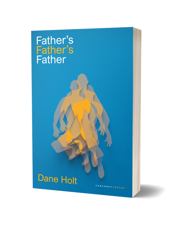 Father's Father's Father by Dane Holt<br><b>Poetry Book Society Recommendation Spring 2025</b><br>PRE-ORDER