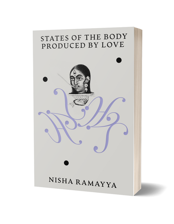 States of the Body Produced by Love by Nisha Ramayya PRE-ORDER