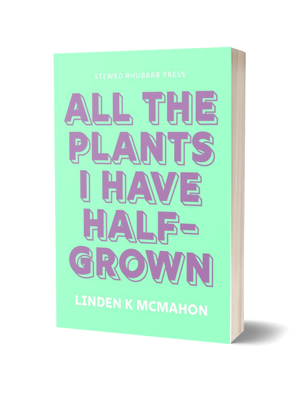 All the plants I have half-grown by Linden K McMahon