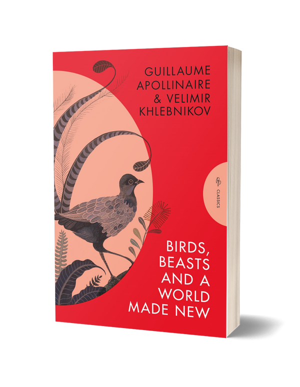 Birds, Beasts and a World Made New by Guillaume Apollinaire and Velimir Khlebnikov, translated by Robert Chandler<br><b>Poetry Book Society Translation Choice 2024</b><br>PRE-ORDER